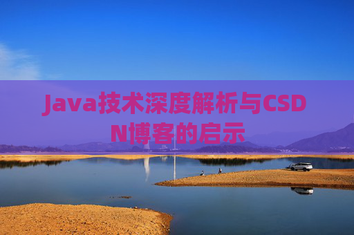 Java技术深度解析与CSDN博客的启示